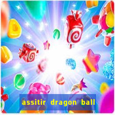 assitir dragon ball z dublado